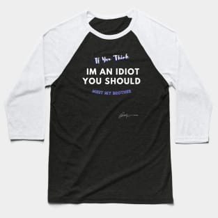 If You Think I'm Idiot You Should Meet My Brother Baseball T-Shirt